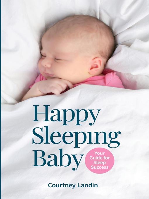 Title details for Happy Sleeping Baby--Your Guide for Sleep Success by Courtney Landin - Available